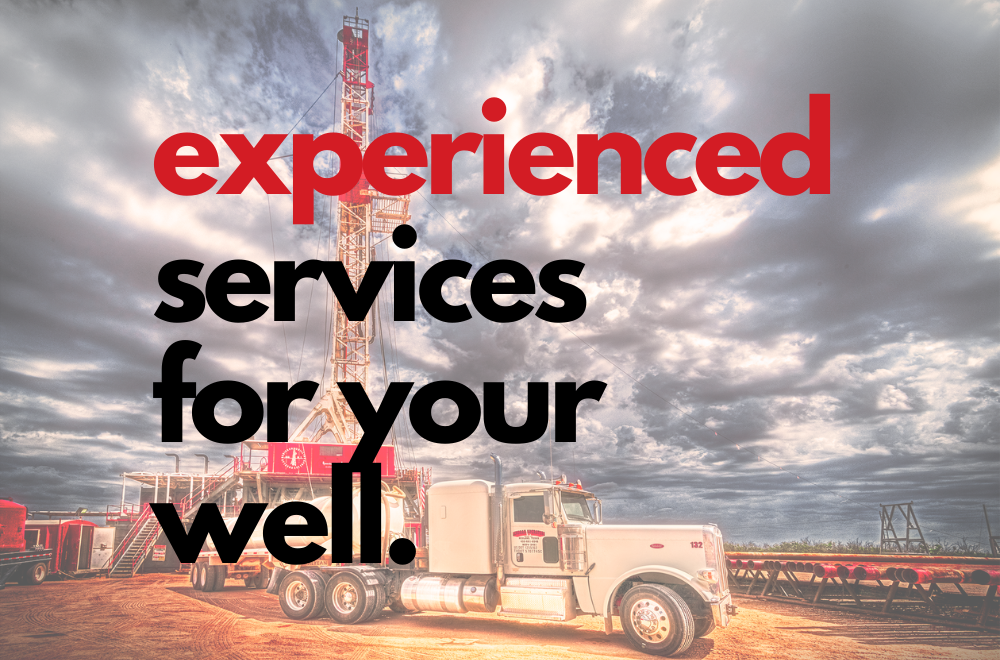 EXPERIENCED SERVICES FOR YOUR WELL